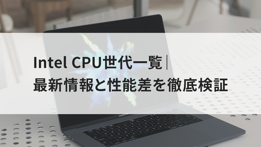 Intel CPU世代一覧｜最新情報と性能差を徹底検証