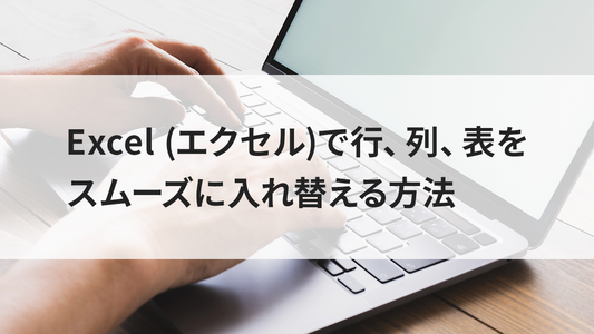 Excel (エクセル)で行、列、表をスムーズに入れ替える方法