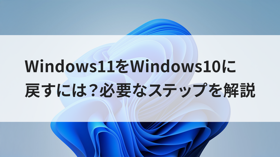 Windows11をWindows10に戻すには？必要なステップを解説