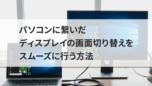 パソコンに繋いだディスプレイの画面切り替えをスムーズに行う方法