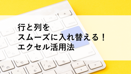 行と列をスムーズに入れ替える！エクセル活用法